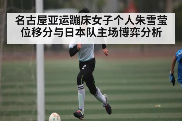 名古屋亚运蹦床女子个人朱雪莹位移分与日本队主场博弈分析