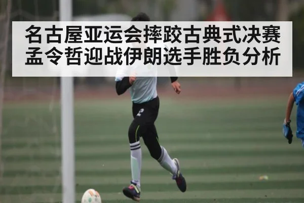 名古屋亚运会摔跤古典式决赛 孟令哲迎战伊朗选手胜负分析
